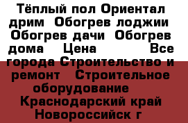 Тёплый пол Ориентал дрим. Обогрев лоджии. Обогрев дачи. Обогрев дома. › Цена ­ 1 633 - Все города Строительство и ремонт » Строительное оборудование   . Краснодарский край,Новороссийск г.